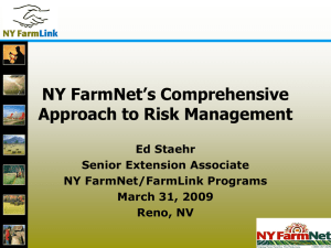 NY FarmNet’s Comprehensive Approach to Risk Management Ed Staehr Senior Extension Associate