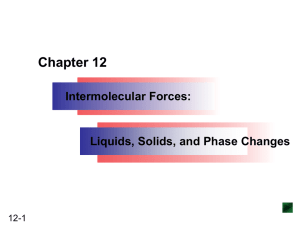 Chapter 12 Intermolecular Forces: Liquids, Solids, and Phase Changes 12-1