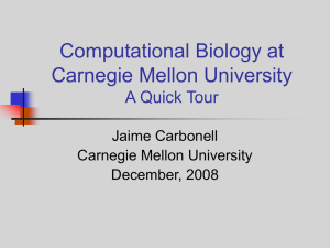 Computational Biology at Carnegie Mellon University A Quick Tour Jaime Carbonell