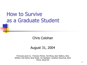 How to Survive as a Graduate Student Chris Colohan August 31, 2004