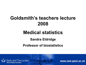 Goldsmith’s teachers lecture 2008 Medical statistics Sandra Eldridge