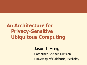 An Architecture for Privacy-Sensitive Ubiquitous Computing Jason I. Hong