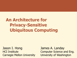 An Architecture for Privacy-Sensitive Ubiquitous Computing Jason I. Hong
