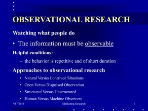 OBSERVATIONAL RESEARCH • The information must be observable Watching what people do