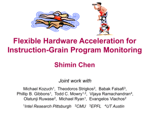 Flexible Hardware Acceleration for Instruction-Grain Program Monitoring Shimin Chen Joint work with