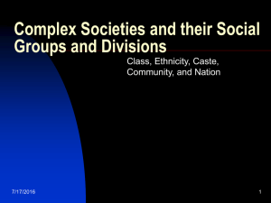 Complex Societies and their Social Groups and Divisions Class, Ethnicity, Caste,