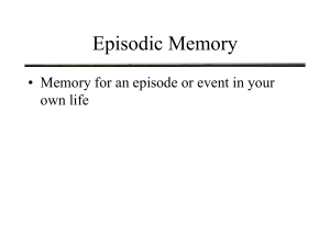 Episodic Memory • Memory for an episode or event in your