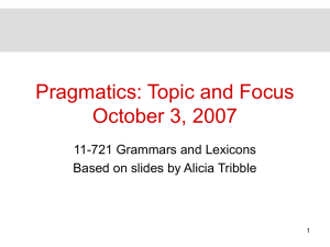 Pragmatics: Topic and Focus October 3, 2007 11-721 Grammars and Lexicons
