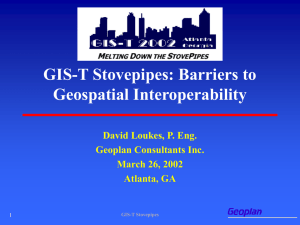 GIS-T Stovepipes: Barriers to Geospatial Interoperability David Loukes, P. Eng. Geoplan Consultants Inc.