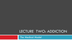 LECTURE  TWO: ADDICTION The Medical Model