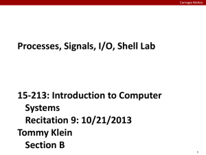 Processes, Signals, I/O, Shell Lab 15-213: Introduction to Computer Systems Recitation 9: 10/21/2013