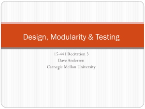 Design, Modularity &amp; Testing 15-441 Recitation 3 Dave Andersen Carnegie Mellon University