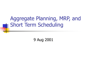 Aggregate Planning, MRP, and Short Term Scheduling 9 Aug 2001