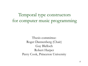 Temporal type constructors for computer music programming Thesis committee: Roger Dannenberg (Chair)