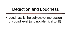 Detection and Loudness • Loudness is the subjective impression