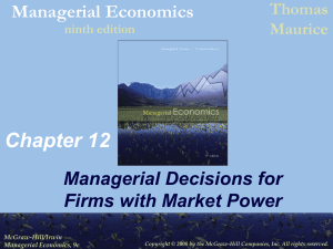 Chapter 12 Managerial Economics Managerial Decisions for Firms with Market Power