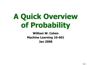 A Quick Overview of Probability William W. Cohen Machine Learning 10-601