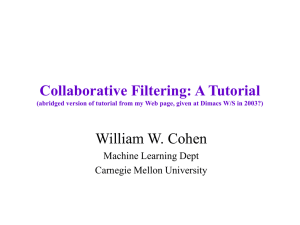 Collaborative Filtering: A Tutorial William W. Cohen Machine Learning Dept Carnegie Mellon University