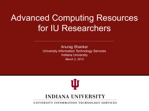 Advanced Computing Resources for IU Researchers Anurag Shankar University Information Technology Services