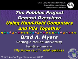 Brad A. Myers The Pebbles Project General Overview: Using Hand-Held Computers