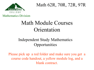 Math Module Courses Orientation Math 62R, 70R, 72R, 97R Independent Study Mathematics