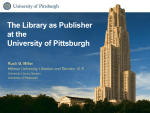 The Library as Publisher at the University of Pittsburgh Rush G. Miller