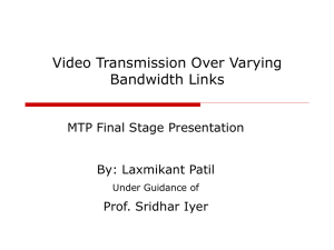 Video Transmission Over Varying Bandwidth Links MTP Final Stage Presentation By: Laxmikant Patil