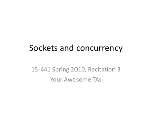 Sockets and concurrency 15-441 Spring 2010, Recitation 3 Your Awesome TAs