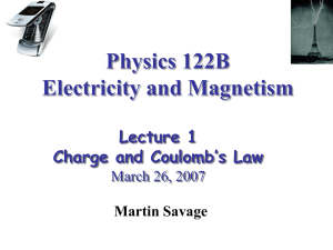 Physics 122B Electricity and Magnetism Lecture 1 Charge and Coulomb’s Law