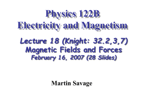 Physics 122B Electricity and Magnetism Lecture 18 (Knight: 32.2,3,7) Magnetic Fields and Forces