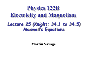 Physics 122B Electricity and Magnetism Lecture 25 (Knight: 34.1 to 34.5) Maxwell’s Equations