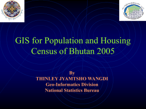 GIS for Population and Housing Census of Bhutan 2005 By THINLEY JYAMTSHO WANGDI