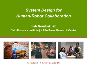 System Design for Human-Robot Collaboration Illah Nourbakhsh CMU/Robotics Institute | NASA/Ames Research Center