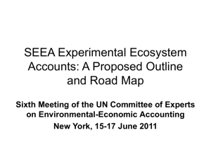 SEEA Experimental Ecosystem Accounts: A Proposed Outline and Road Map