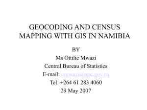 GEOCODING AND CENSUS MAPPING WITH GIS IN NAMIBIA BY Ms Ottilie Mwazi