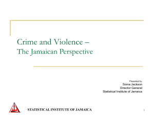 Crime and Violence – The Jamaican Perspective STATISTICAL INSTITUTE OF JAMAICA Sonia Jackson