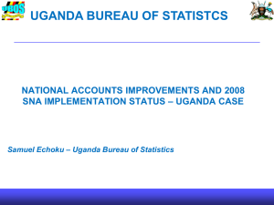 UGANDA BUREAU OF STATISTCS NATIONAL ACCOUNTS IMPROVEMENTS AND 2008 – UGANDA CASE