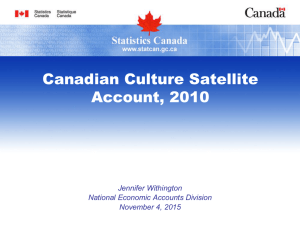 Canadian Culture Satellite Account, 2010 Jennifer Withington National Economic Accounts Division