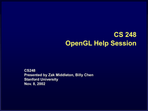 CS 248 OpenGL Help Session CS248 Presented by Zak Middleton, Billy Chen