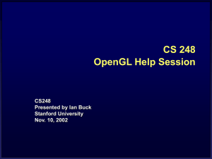 CS 248 OpenGL Help Session CS248 Presented by Ian Buck