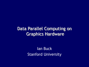 Data Parallel Computing on Graphics Hardware Ian Buck Stanford University