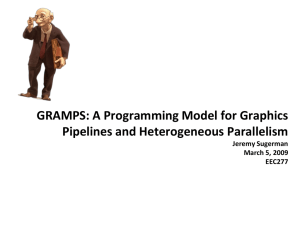 GRAMPS: A Programming Model for Graphics Pipelines and Heterogeneous Parallelism Jeremy Sugerman
