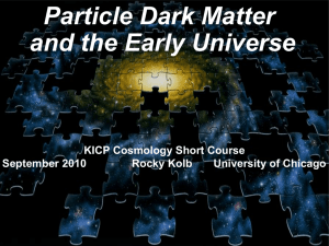 Particle Dark Matter and the Early Universe KICP Cosmology Short Course
