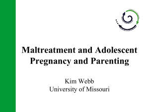 Maltreatment and Adolescent Pregnancy and Parenting Kim Webb University of Missouri