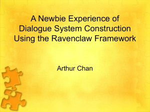 A Newbie Experience of Dialogue System Construction Using the Ravenclaw Framework Arthur Chan