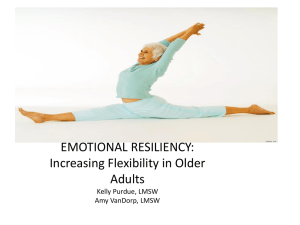 EMOTIONAL RESILIENCY: Increasing Flexibility in Older Adults Kelly Purdue, LMSW