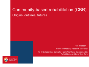 Community-based rehabilitation (CBR) Origins, outlines, futures Ros Madden