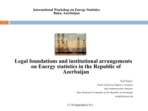 Legal foundations and institutional arrangements Azerbaijan International Workshop on Energy Statistics