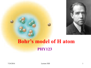 Bohr’s model of H atom PHY123 7/24/2016 Lecture XIII
