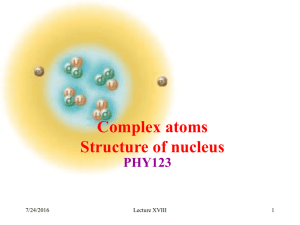 Complex atoms Structure of nucleus PHY123 7/24/2016